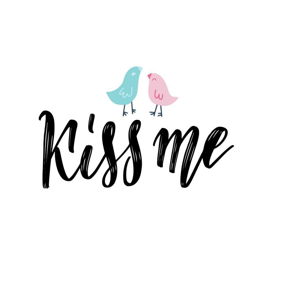 Kiss me. Hand lettering quote with two birds . Modern Calligraphy. Perfect for invitations, Valentine's greeting cards, blogs, posters and more. Vector concept