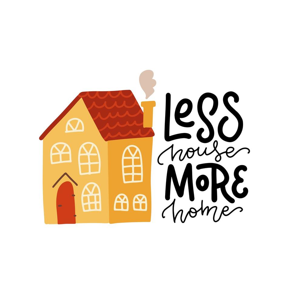 Cute cartoon house in yellow color and lettering quote - less house, more home. Flat vector illustration for greeting card or poster template, print.