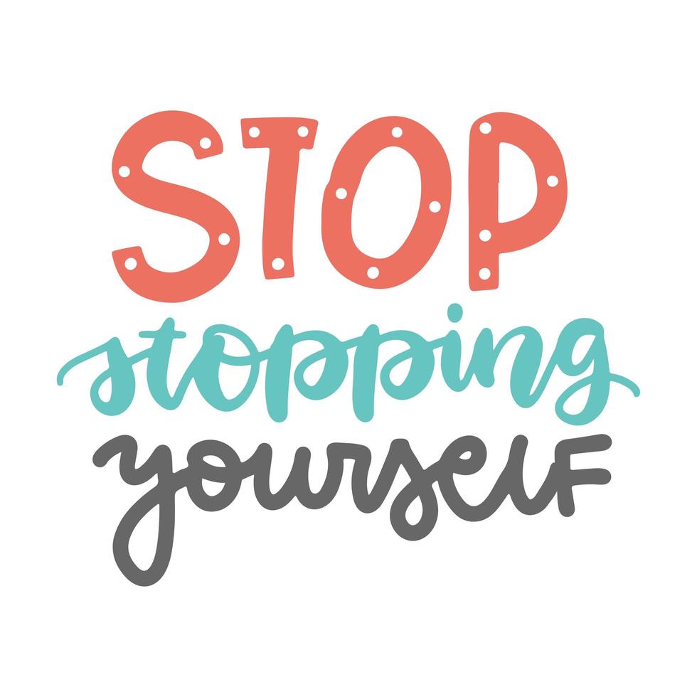 Stop stopping yourself - hand lettering inscription positive quote, motivation and inspiration phrase, inspire calligraphy. Hand drawn flat vector illustration