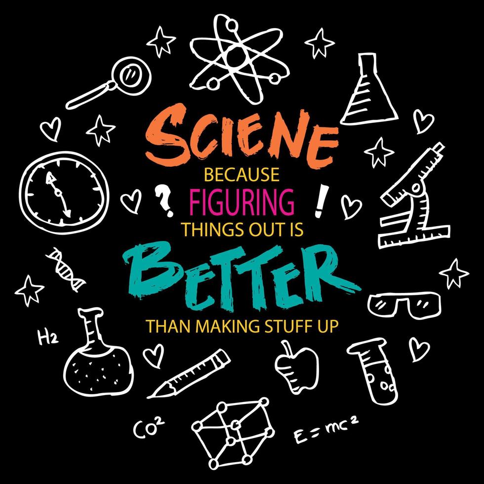Science because figuring things out is better than making stuff up. Science quote. vector