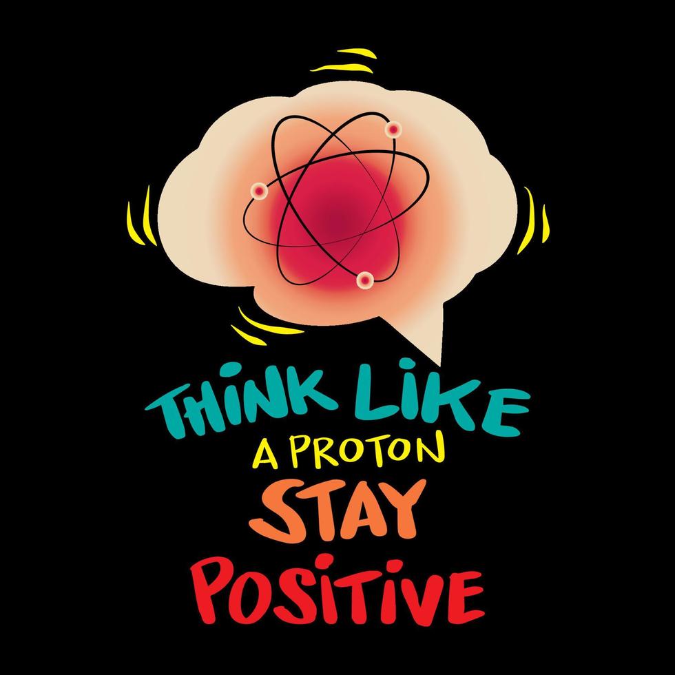 Think like a proton and stay positive. Science quote. vector