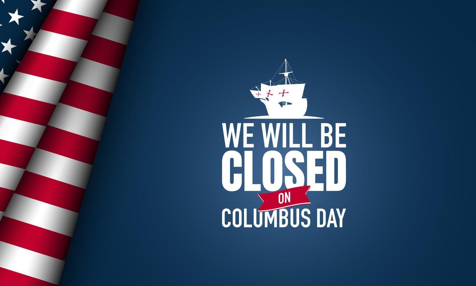 Columbus Day Background Design. We will be Closed on Columbus Day