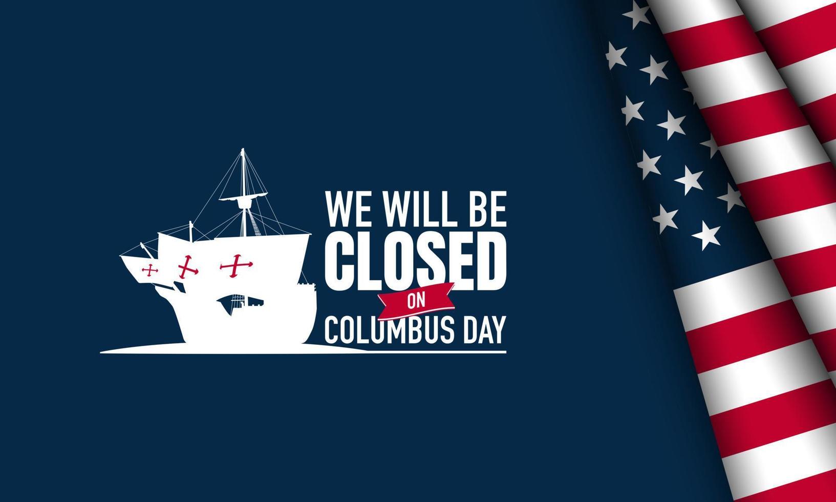 Columbus Day Background Design. We will be Closed on Columbus Day. vector