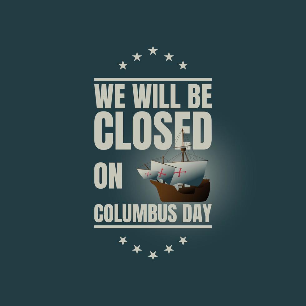 Columbus Day Background Design. We will be Closed on Columbus Day. vector