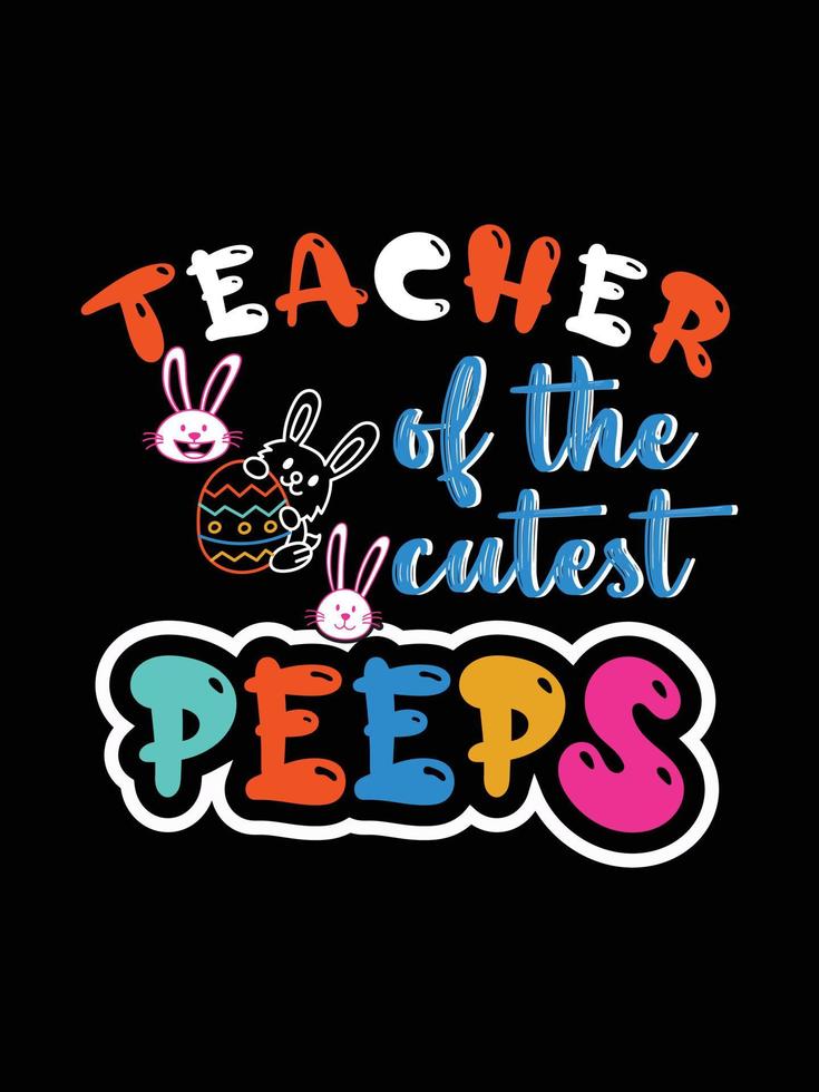 Teacher of the cutest peeps Happy Easter Day Typography lettering T-shirt Design vector
