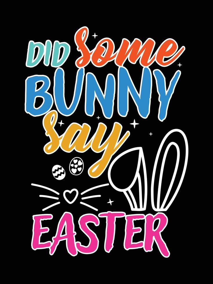 Did some bunny say Easter Happy Easter Day Typography lettering T-shirt Design vector