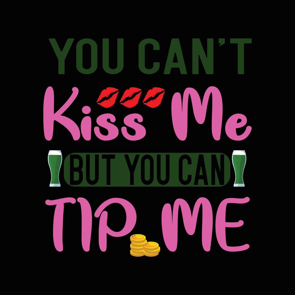 St Patrick day t shirt design with beer glass. You cant kiss me but you can tip me. funny Patrick day quote for t shirt. vector