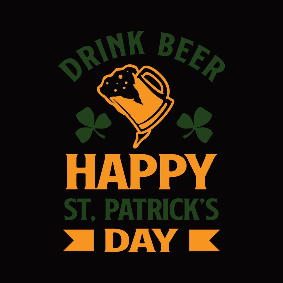 Drink Beer Happy St. Patricks Day. St Patricks Day Quote Typography Design For T Shirt, Poster, Mug, Pillow etc. vector