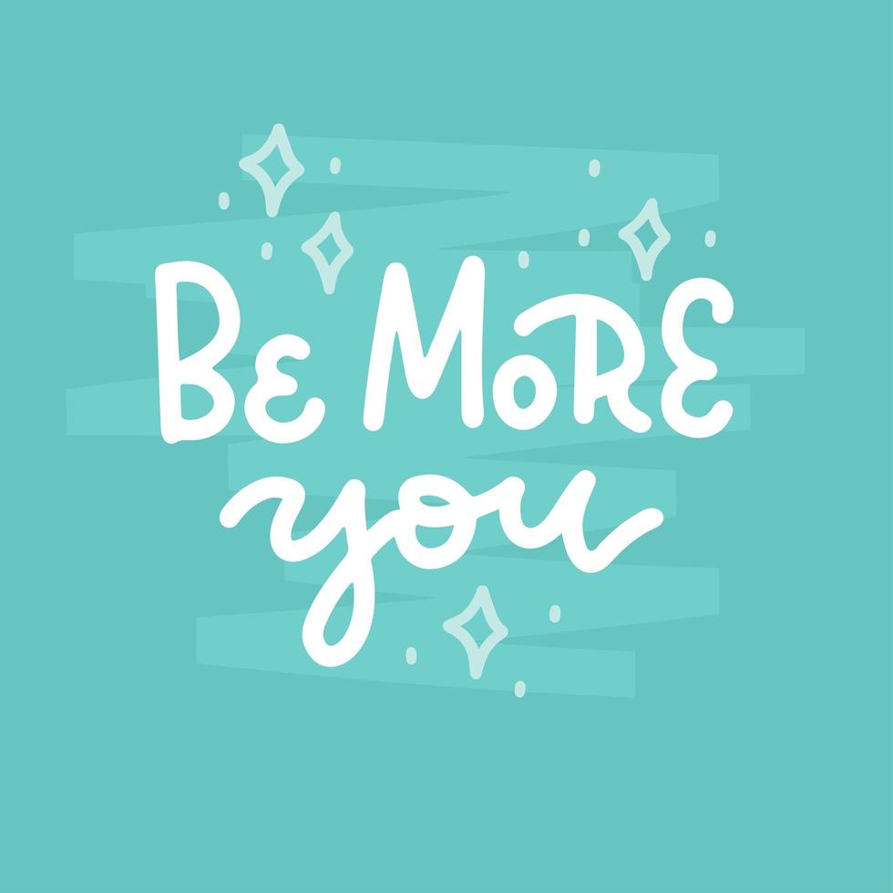 Be More You - Happy lettering card design. Hand drawn quote abous self love. Design template for t shirt , typography, print, poster, banner, card, label sticker, flyer, mug. Flat vector illustration.