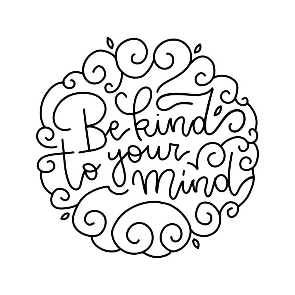 Be Kind To Your Mind. - linear lettering quote about mental health and anxiety. Round shape with doodles isolated on white background. vector