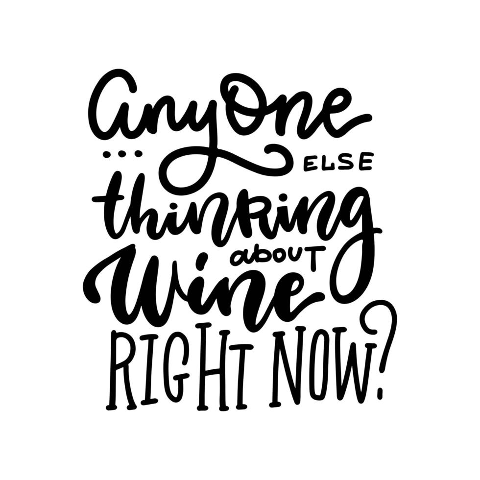 Anyone else thinking about wine right now - Funny typography poster with lettering quote about wine. Black text on white background. Vector design.