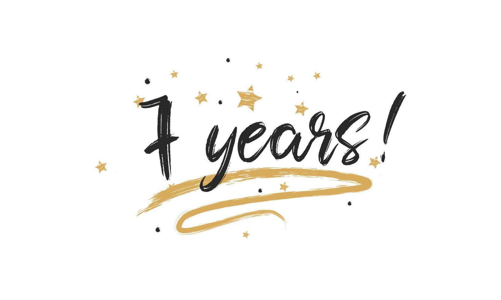 7 Years Card Beautiful Greeting Scratched Calligraphy Black Text Word Gold Stars. Handwritten Modern Brush Lettering for Celebration Event, Wedding, Greeting Card, and Invitation vector