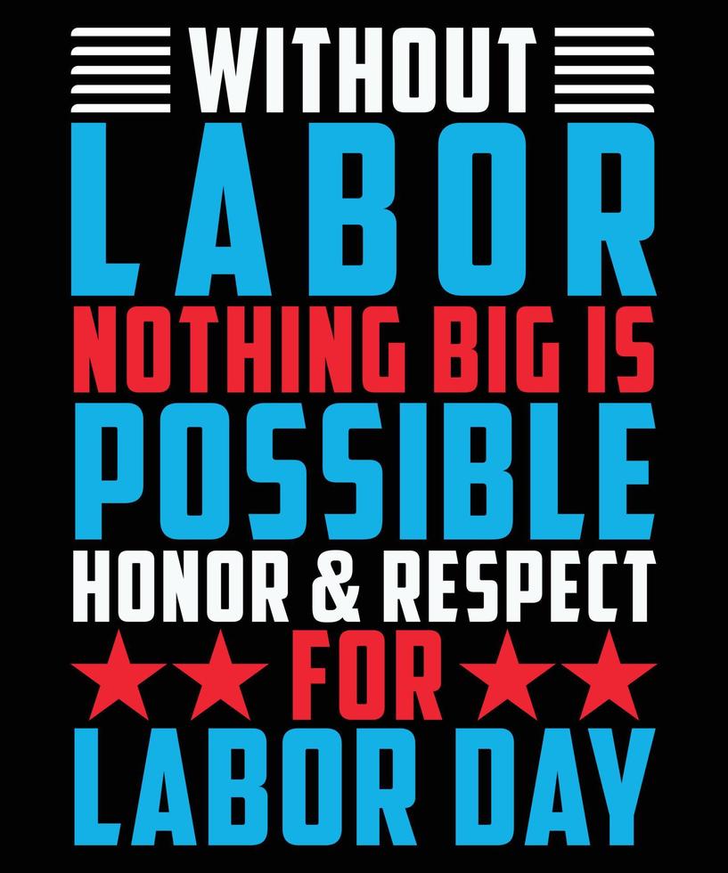 Without Labor Nothing Big Is Possible Happy Labor Day T-shirt Design vector