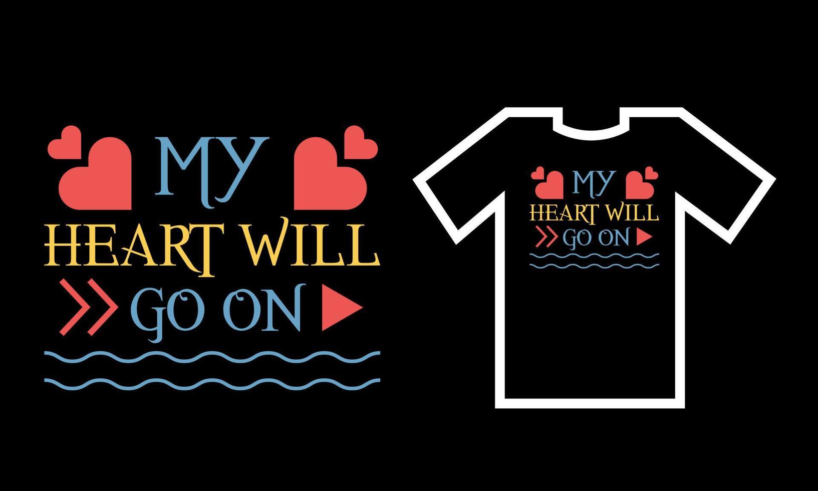 my heart will go on. t shirt design. vector
