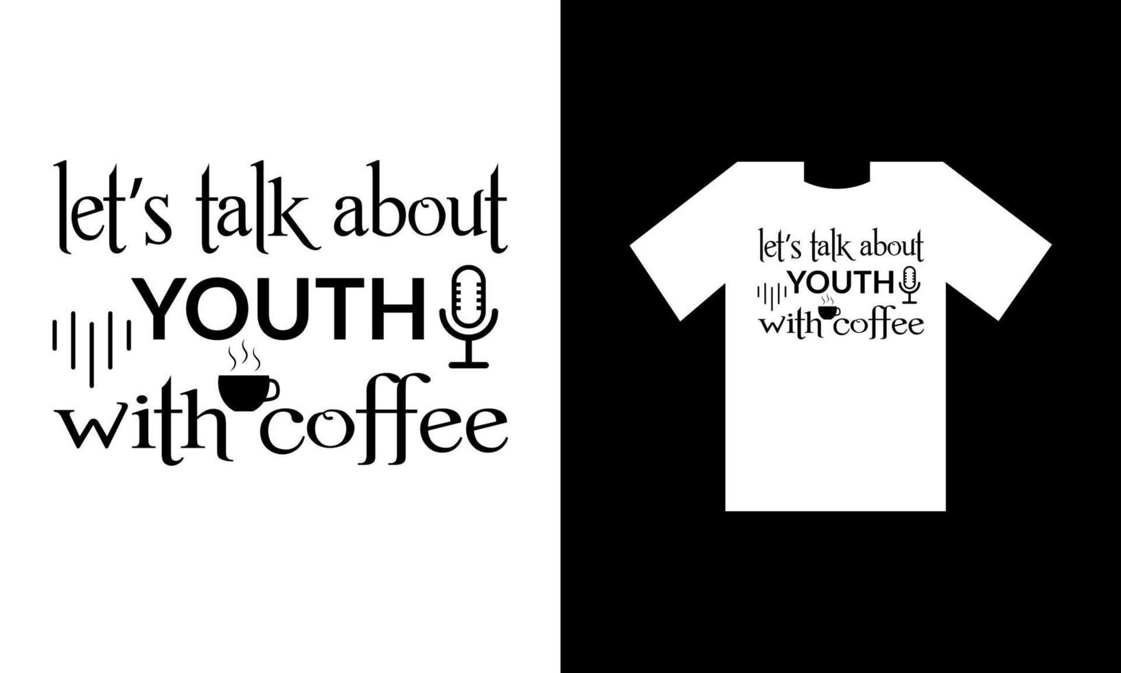 LET'S TALK ABOUT YOUTH WITH COFFEE. T SHIRT DESIGN. vector