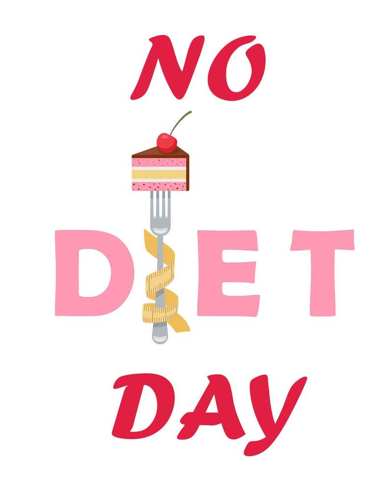 International No Diet Day. Fork with piece of cake, inscription No Diet Day, isolated on white background. Cute picture with caption, suitable for greeting card, poster and banner vector