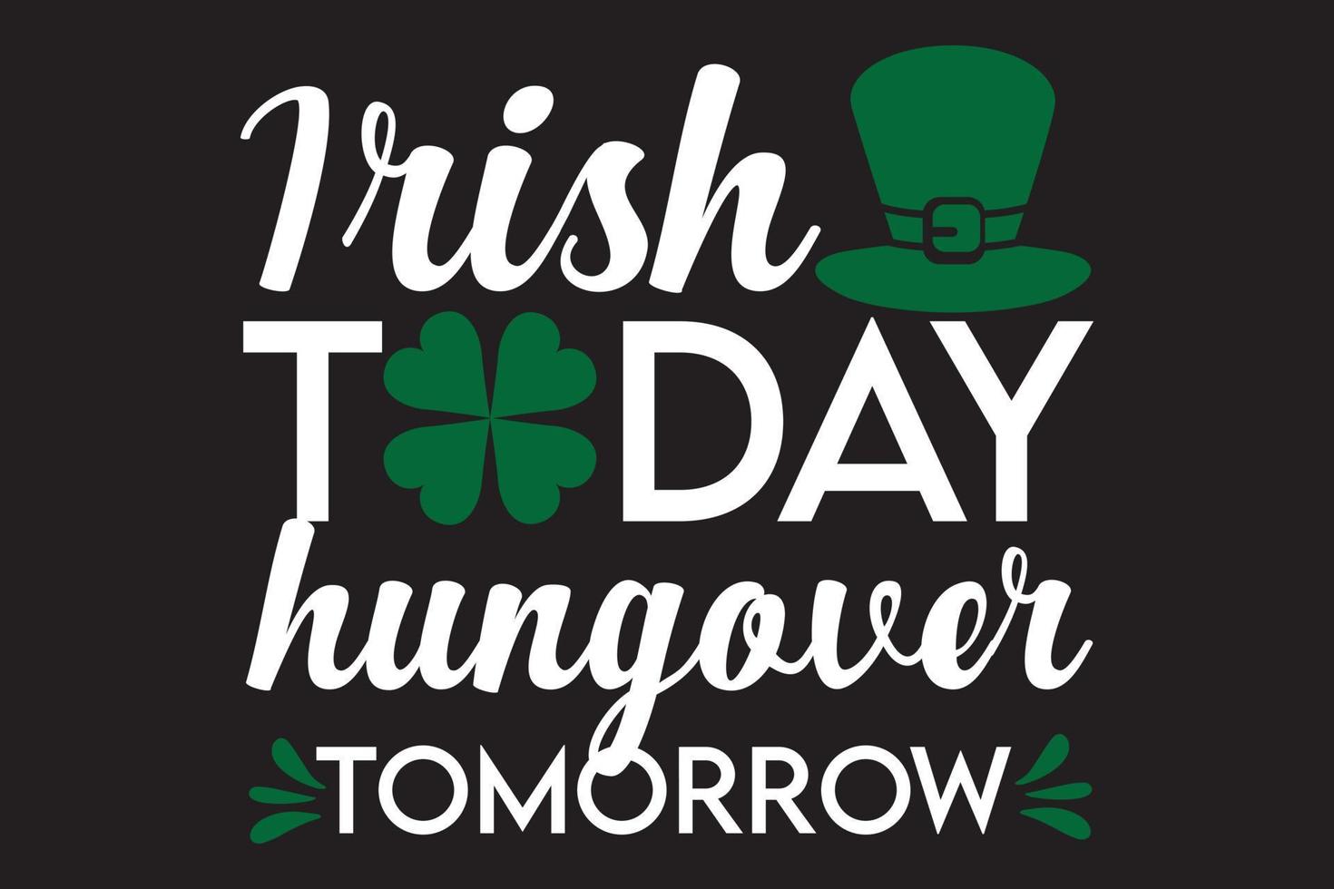 Irish today hungover tomorrow typography st patrick's day t shirt design vector