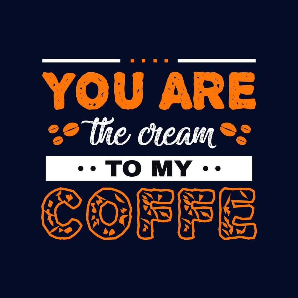 Coffee T shirt design. You are the cream to my Coffee. vector