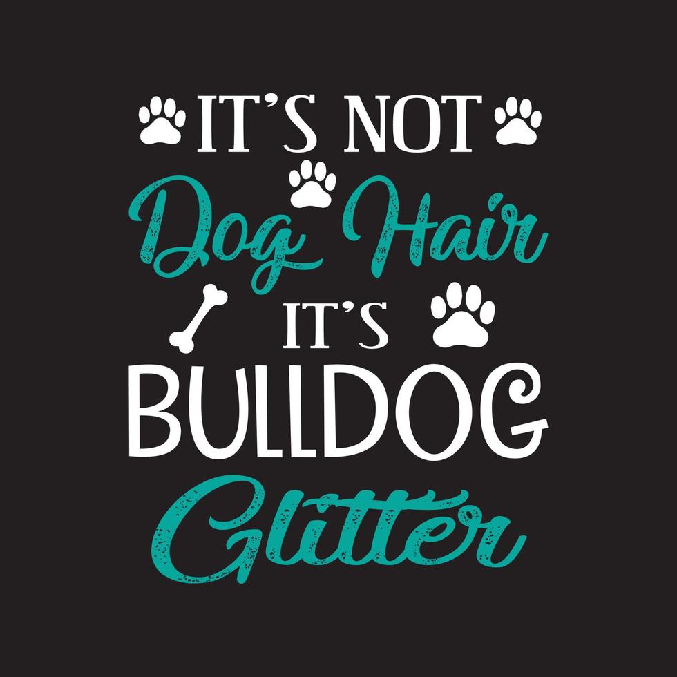 Dog t shirt design - Its not dog hair its bulldog glitter. Dog lover t shirt vector