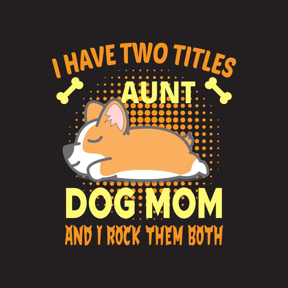 I have two tittles aunt dog mom and I rock them both quote for dog t shirt design. Dog t-shirt design vector. vector