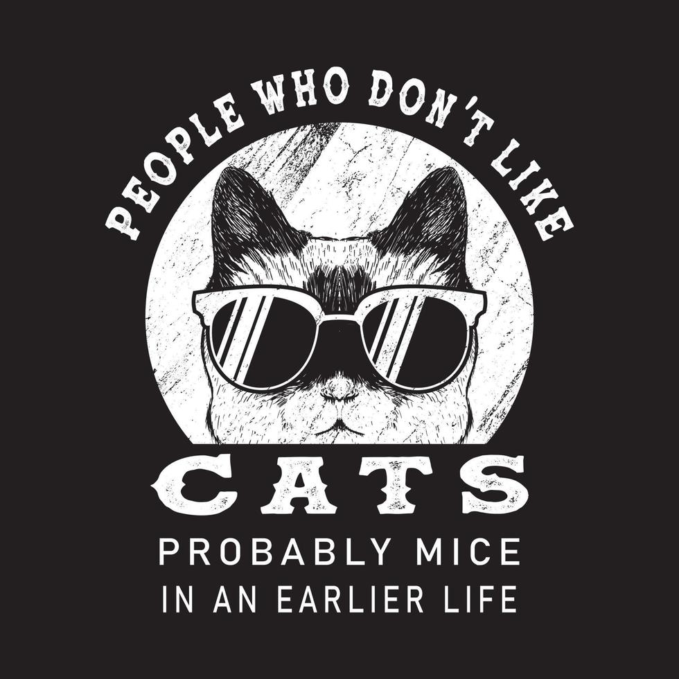 Cat t-shirt design. People who don't like cats probably mice in an earlier. Cat shirt design vector. vector