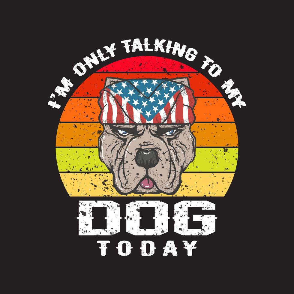Cita de diseño de camiseta para perros: hoy solo estoy hablando con mi perro. vector de camiseta de amante de los perros.