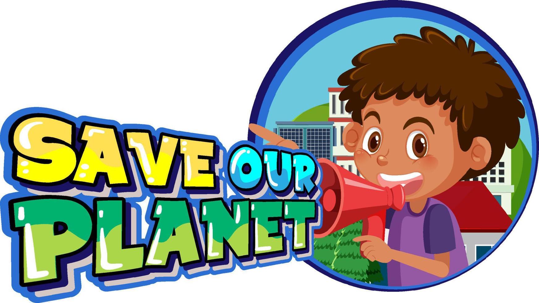 Save Our Planet with a boy speaking in megaphone vector