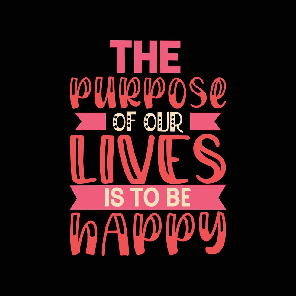 the purpose of our lives is to be happy colorful lettering quote for t-shirt design vector