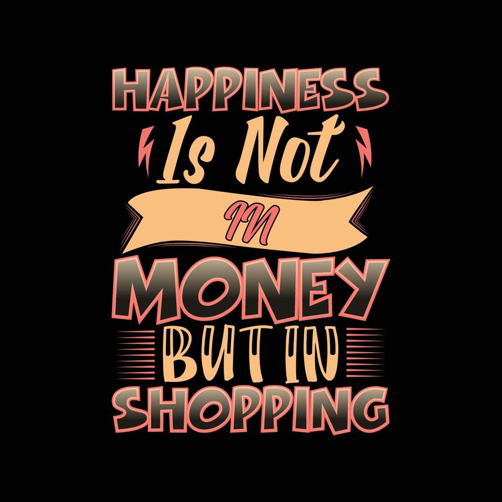 happiness is not in money but in shopping typography t-shirt design vector