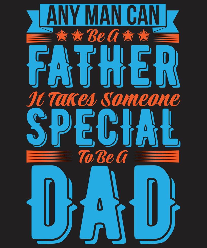 Any Man Can Be A Father It Takes Someone Special To Be A Dad vector