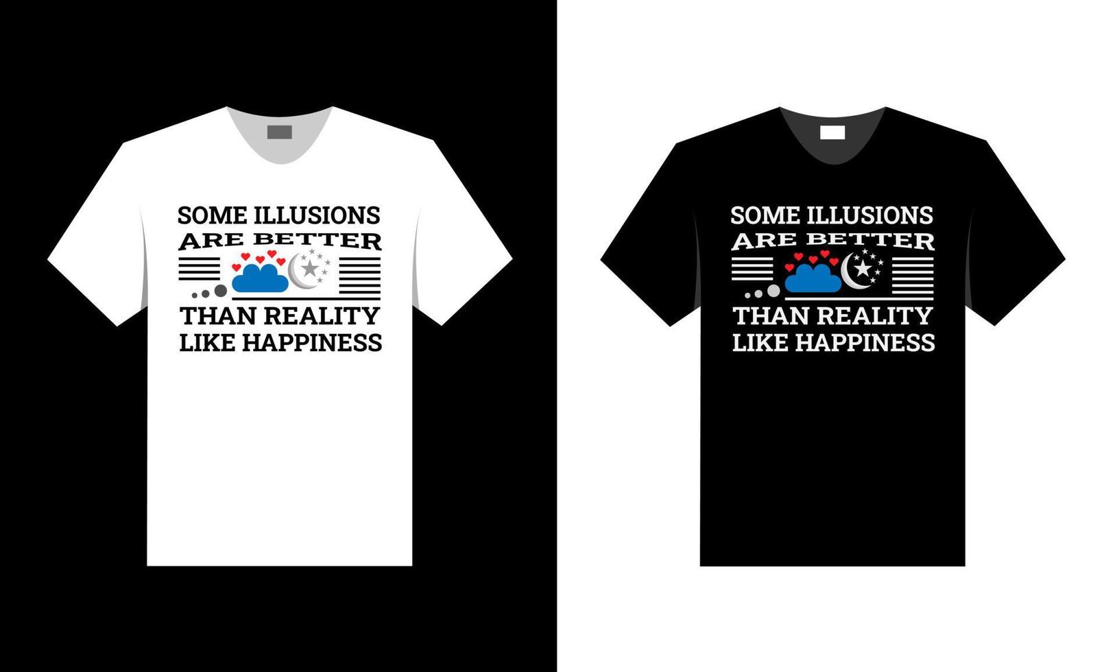some illusion are better than reality, like happiness. t shirt design. vector