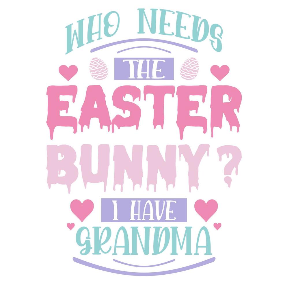 Who Needs the Easter Bunny i have grandma vector