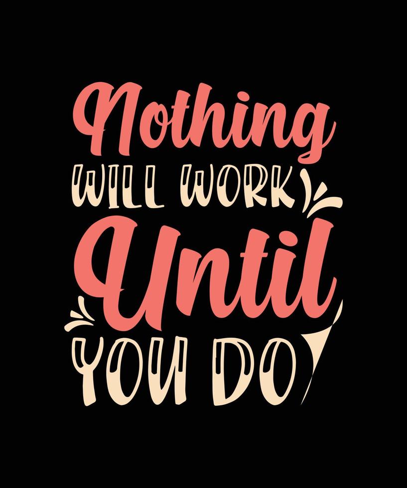 nothing will work until you do lettering t-shirt design vector