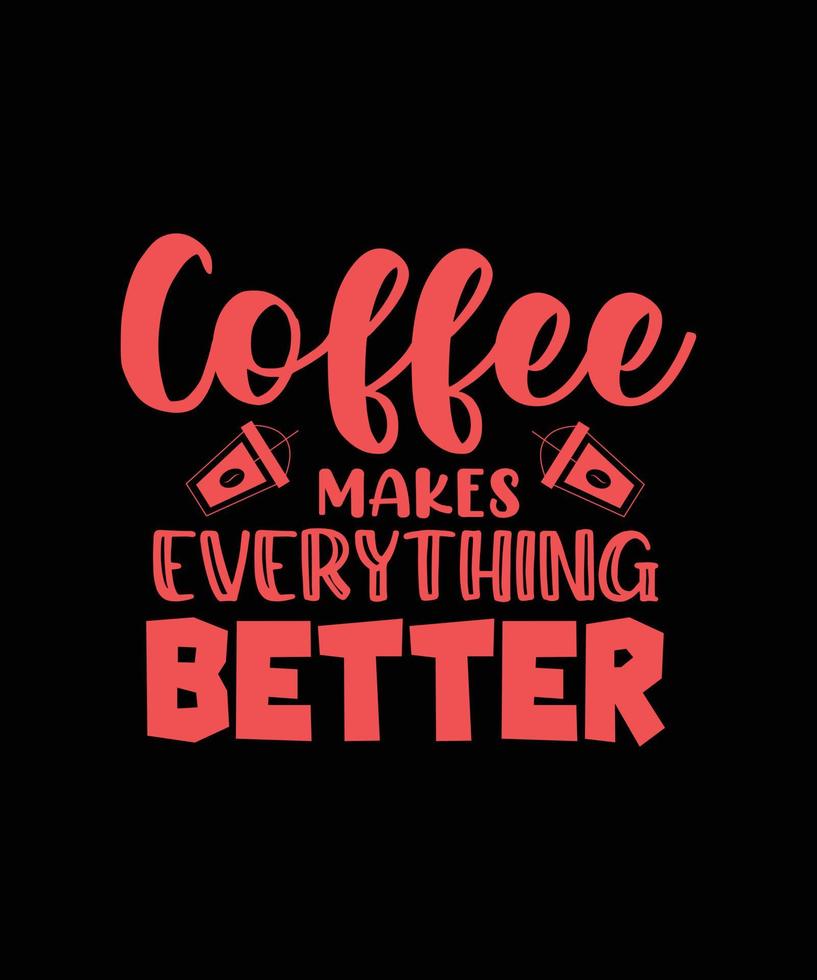coffee makes everything better t-shirt design vector