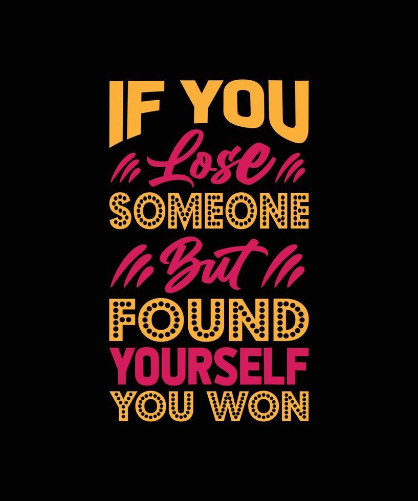 if you lose someone but found yourself you won typography  t-shirt design vector