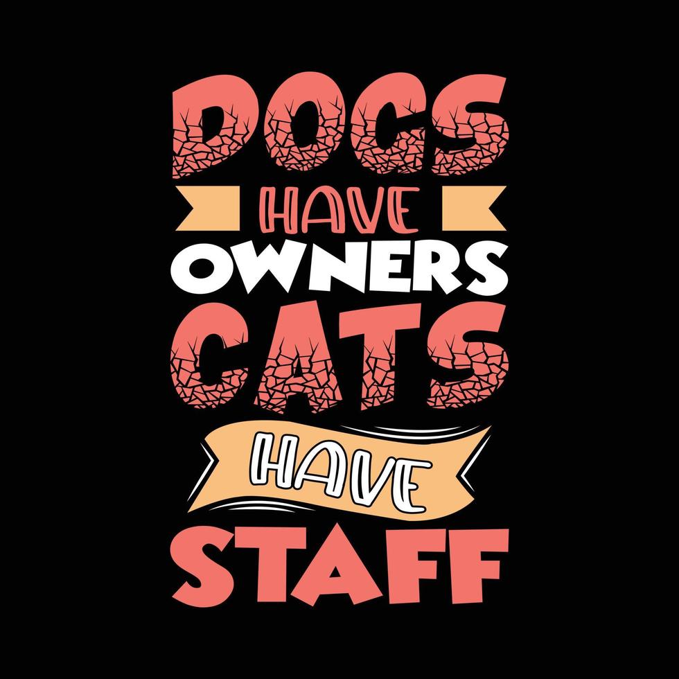 dogs have owners cats have staff typography t-shirt design vector