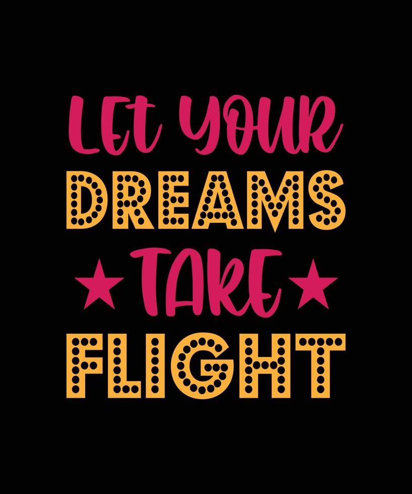 let your dreams take flight typography t-shirt design vector