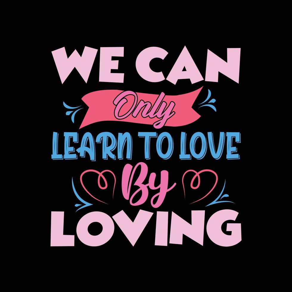 we can only learn to love by loving typography t-shirt design vector