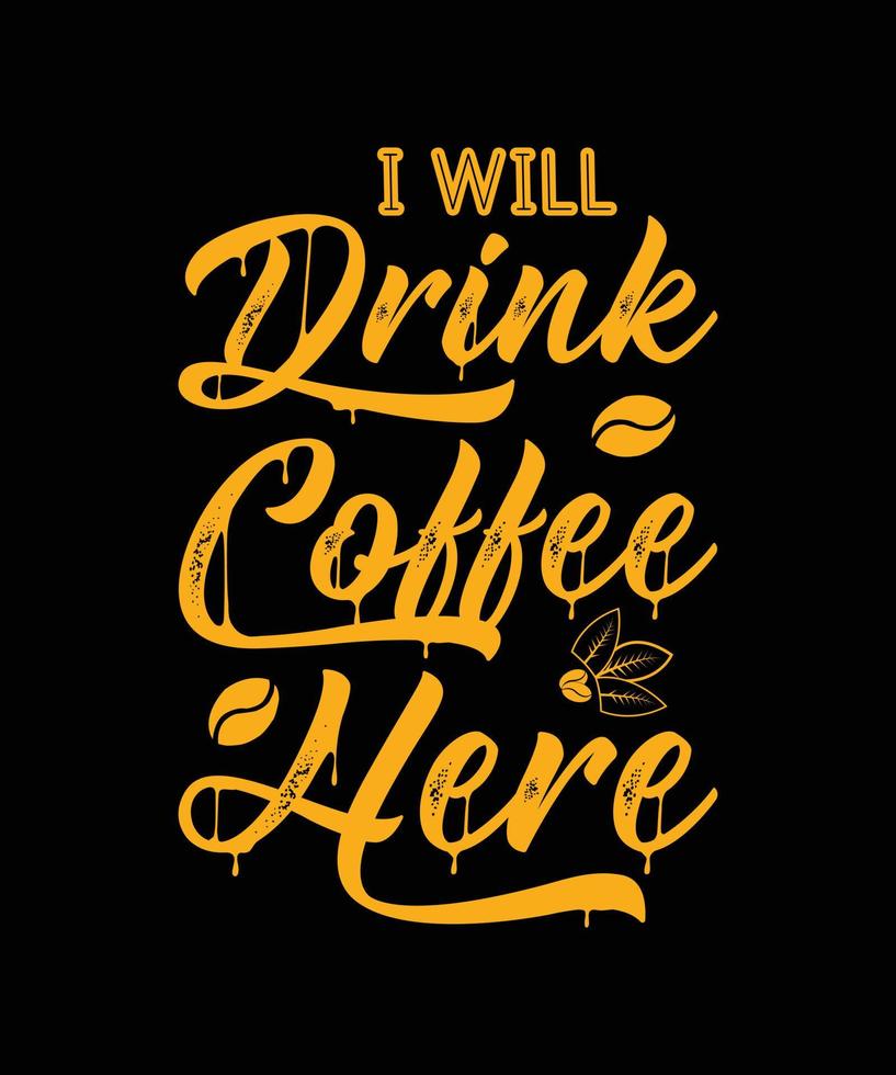 i will drink coffee here lettering quote for t-shirt design vector