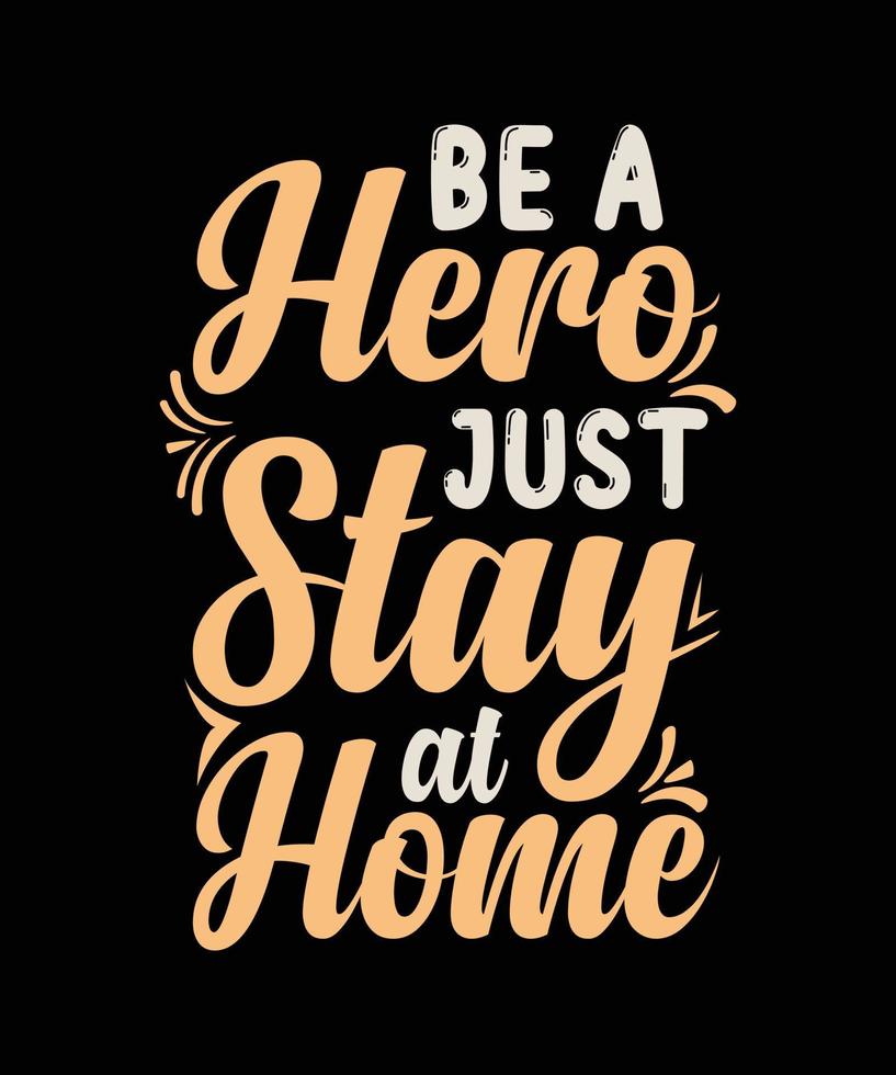 be a hero just stay at home typography t-shirt design vector