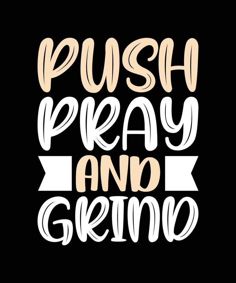 push pray and grind typography t-shirt design vector