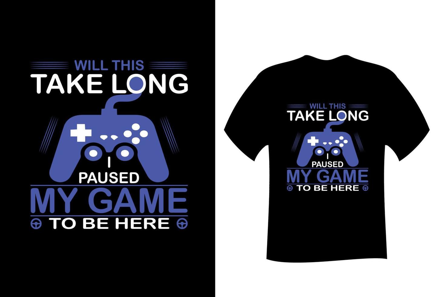 Will this take long I paused my game to be Here T Shirt vector