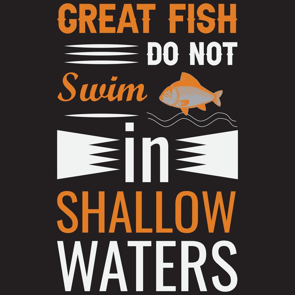 GREAT FISH DO NOT SWIM IN SHALLOW WATERS T-SHIRT DESIGN vector