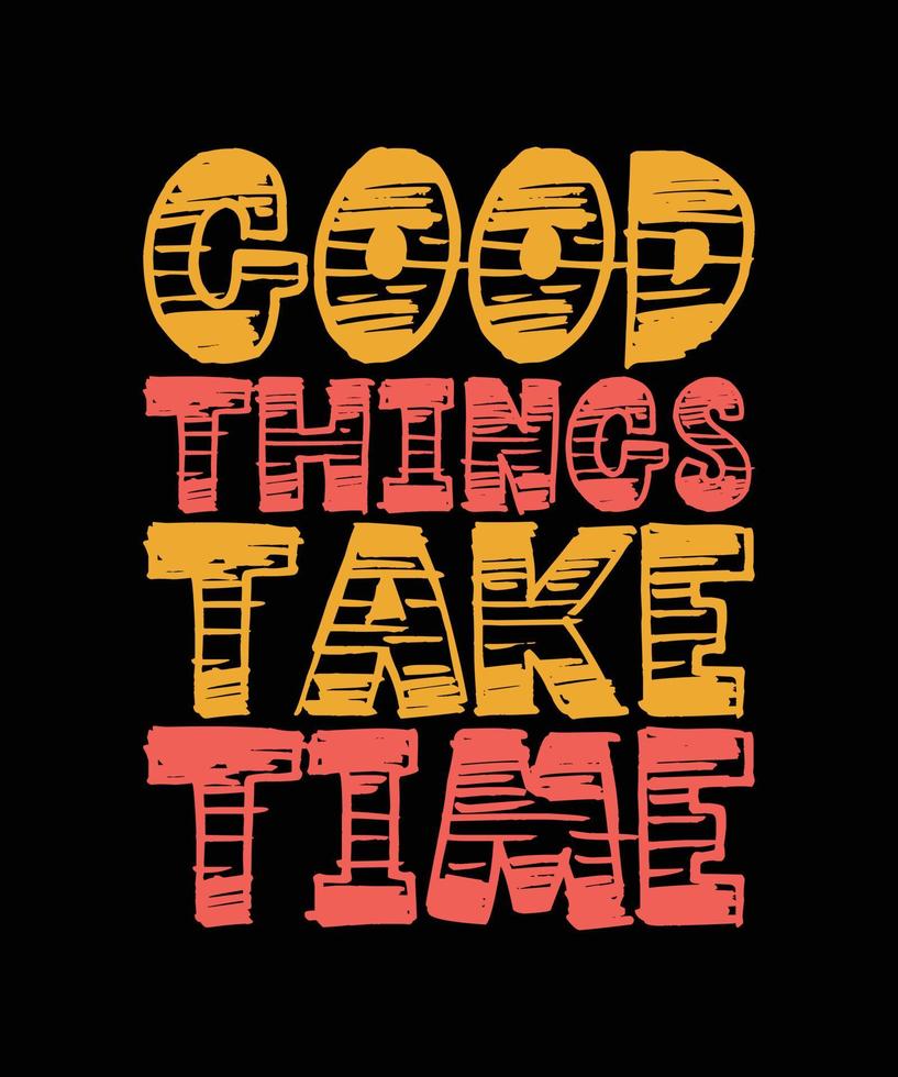 GOOD THINGS TAKE TIME LETTERING QUOTE FOR T-SHIRT DESIGN vector