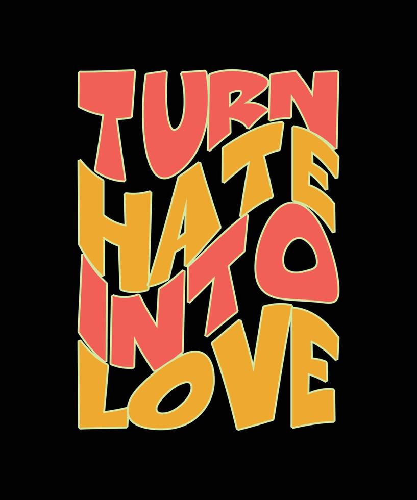 TURN HATE INTO LOVE TYPOGRAPHY T-SHIRT DESIGN vector