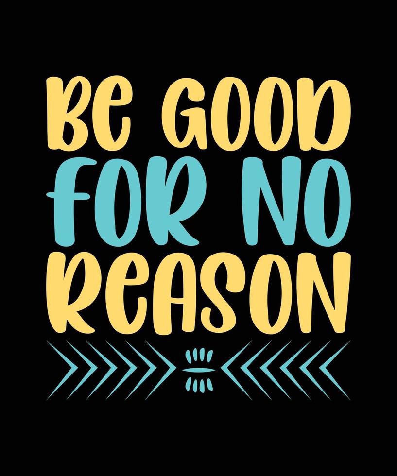 be good for no reason typography t-shirt design vector