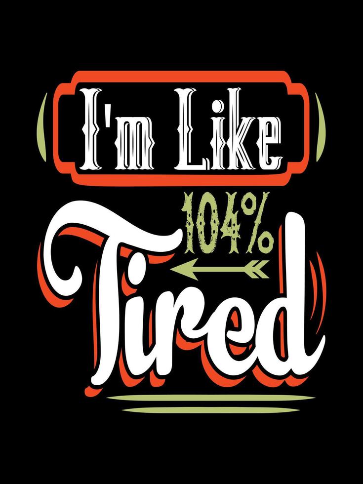 I'M LIKE 104 TIRED Typography T-shirt Design vector