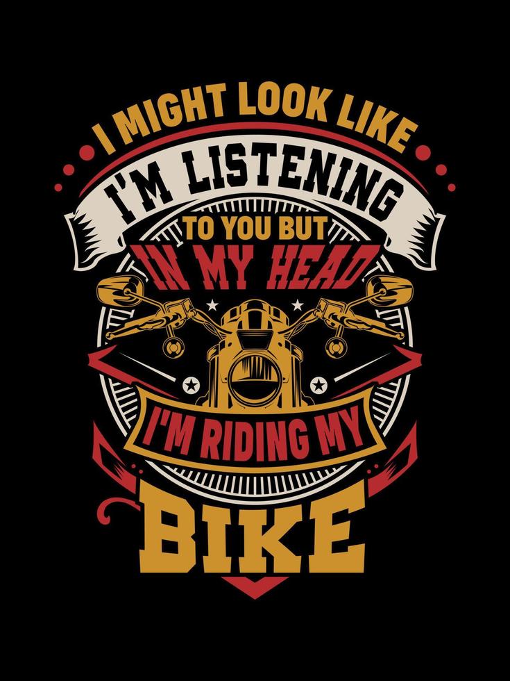 I MIGHT LOOK LIKE I'M LISTENING TO YOU BUT IN MY HEAD I'M RIDING MY BIKE T-shirt Design vector