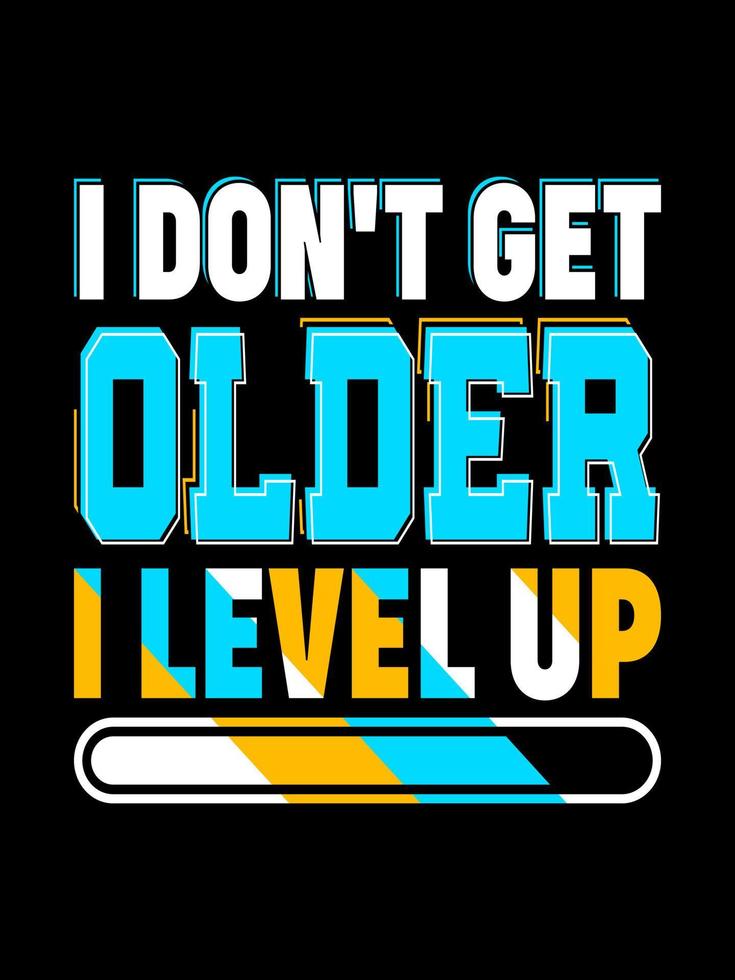 I DON'T GET OLDER I LEVEL UP Typography T-shirt Design vector