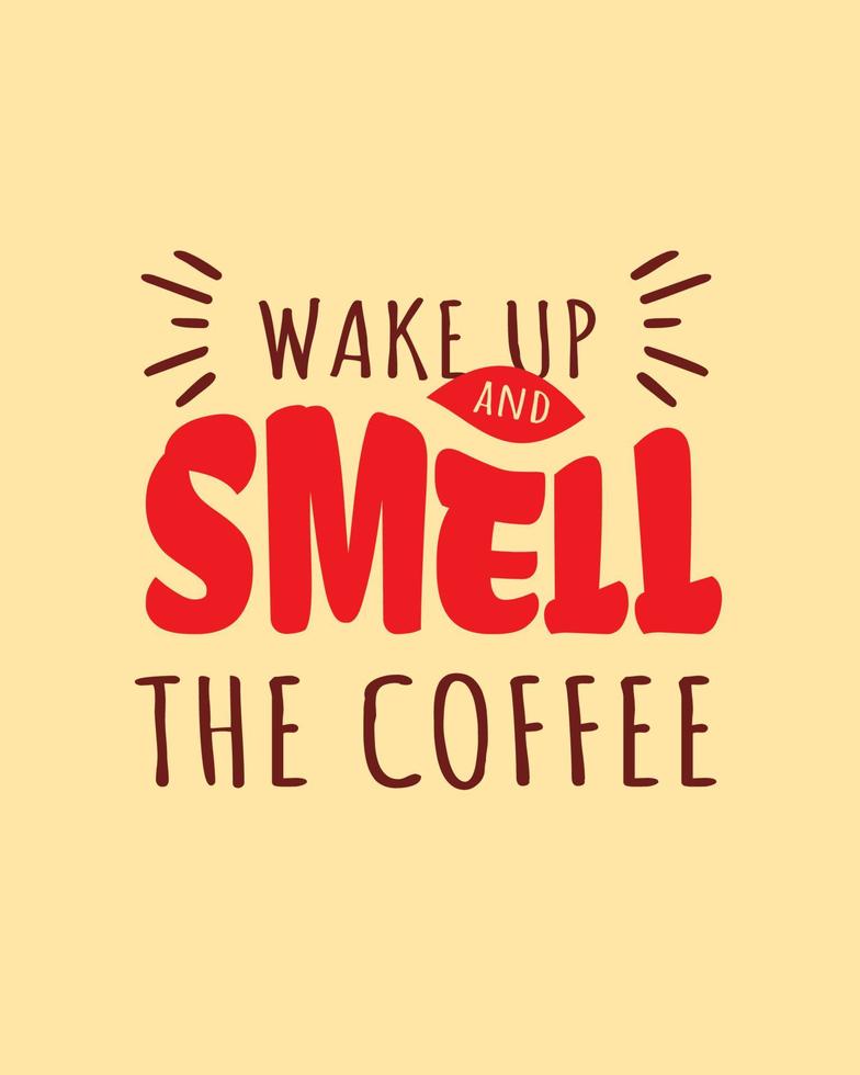 Quotes about coffee. Wake up and smell the coffee. Design for coffee shop decoration.  Printable typography design vector for cafe.